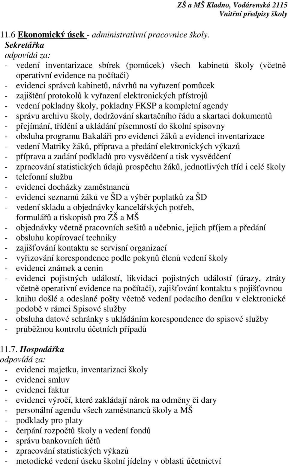 vyřazení elektronických přístrojů - vedení pokladny školy, pokladny FKSP a kompletní agendy - správu archivu školy, dodržování skartačního řádu a skartaci dokumentů - přejímání, třídění a ukládání