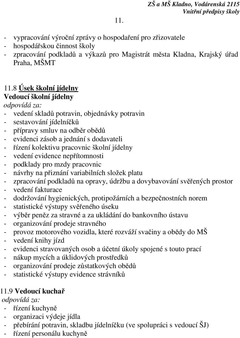 kolektivu pracovnic školní jídelny - vedení evidence nepřítomnosti - podklady pro mzdy pracovnic - návrhy na přiznání variabilních složek platu - zpracování podkladů na opravy, údržbu a dovybavování