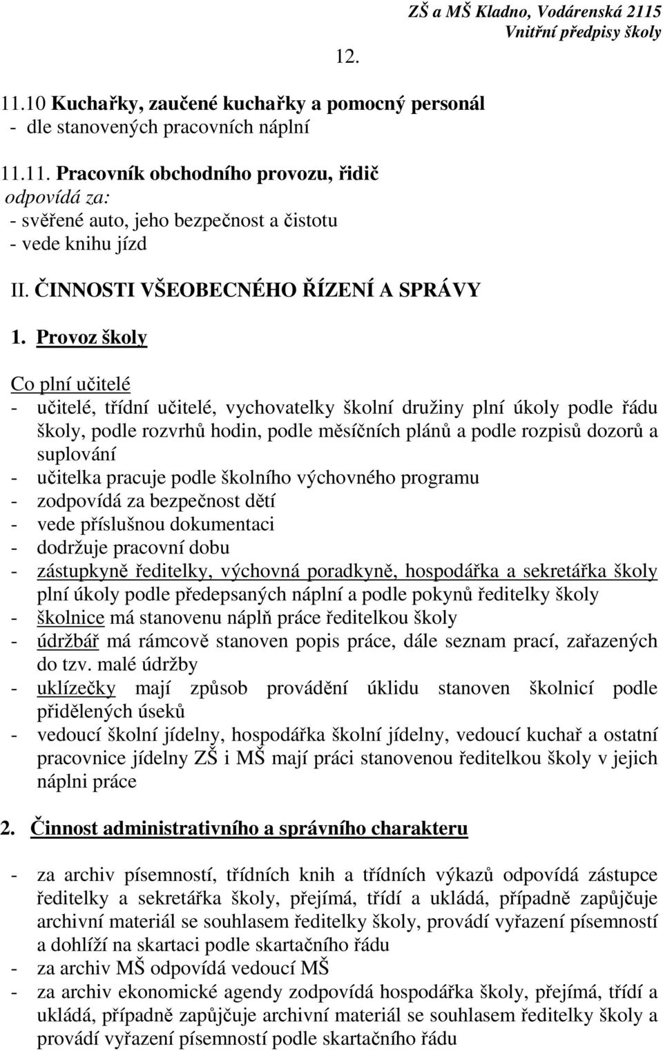 Provoz školy Co plní učitelé - učitelé, třídní učitelé, vychovatelky školní družiny plní úkoly podle řádu školy, podle rozvrhů hodin, podle měsíčních plánů a podle rozpisů dozorů a suplování -