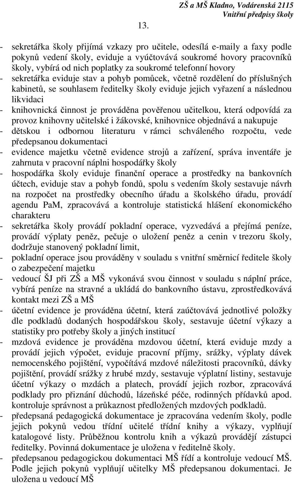 je prováděna pověřenou učitelkou, která odpovídá za provoz knihovny učitelské i žákovské, knihovnice objednává a nakupuje - dětskou i odbornou literaturu v rámci schváleného rozpočtu, vede