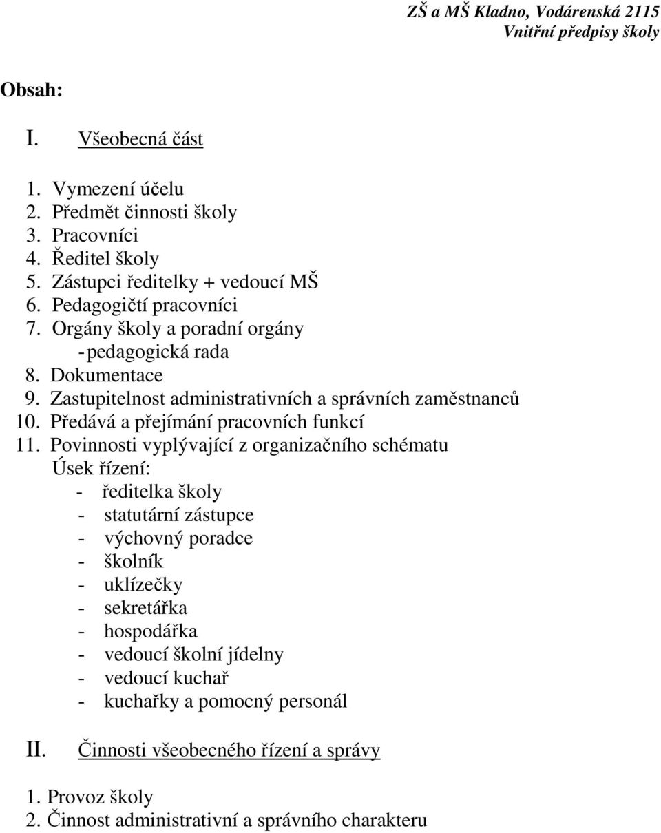 Povinnosti vyplývající z organizačního schématu Úsek řízení: - ředitelka školy - statutární zástupce - výchovný poradce - školník - uklízečky - sekretářka - hospodářka -