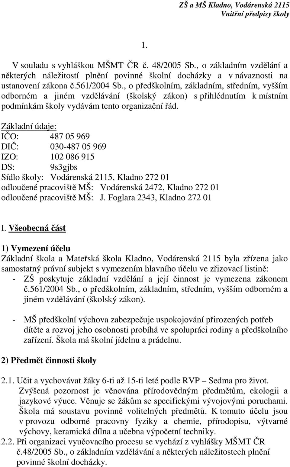 Základní údaje: IČO: 487 05 969 DIČ: 030-487 05 969 IZO: 102 086 915 DS: 9s3gjbs Sídlo školy: Vodárenská 2115, Kladno 272 01 odloučené pracoviště MŠ: Vodárenská 2472, Kladno 272 01 odloučené