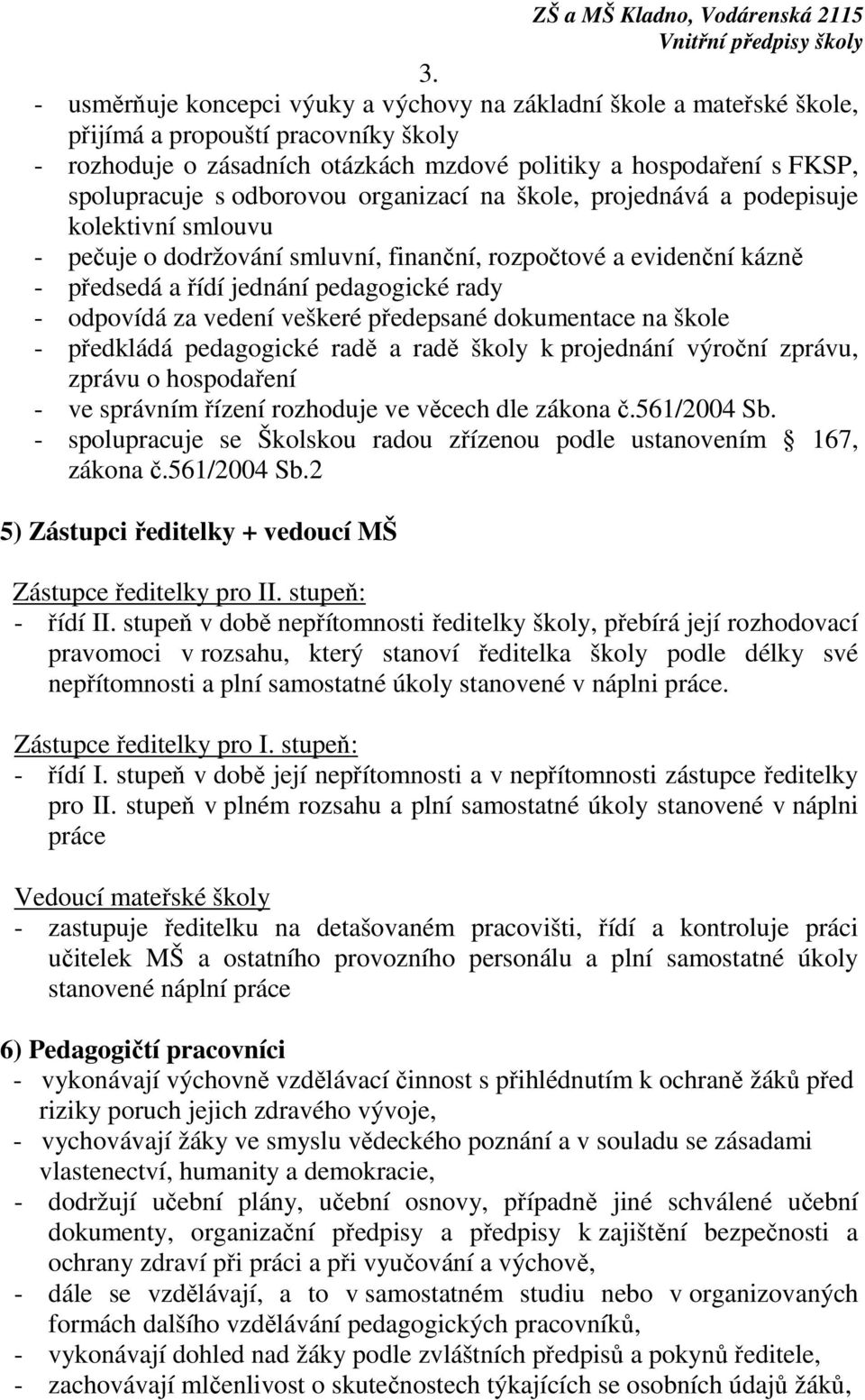 za vedení veškeré předepsané dokumentace na škole - předkládá pedagogické radě a radě školy k projednání výroční zprávu, zprávu o hospodaření - ve správním řízení rozhoduje ve věcech dle zákona č.