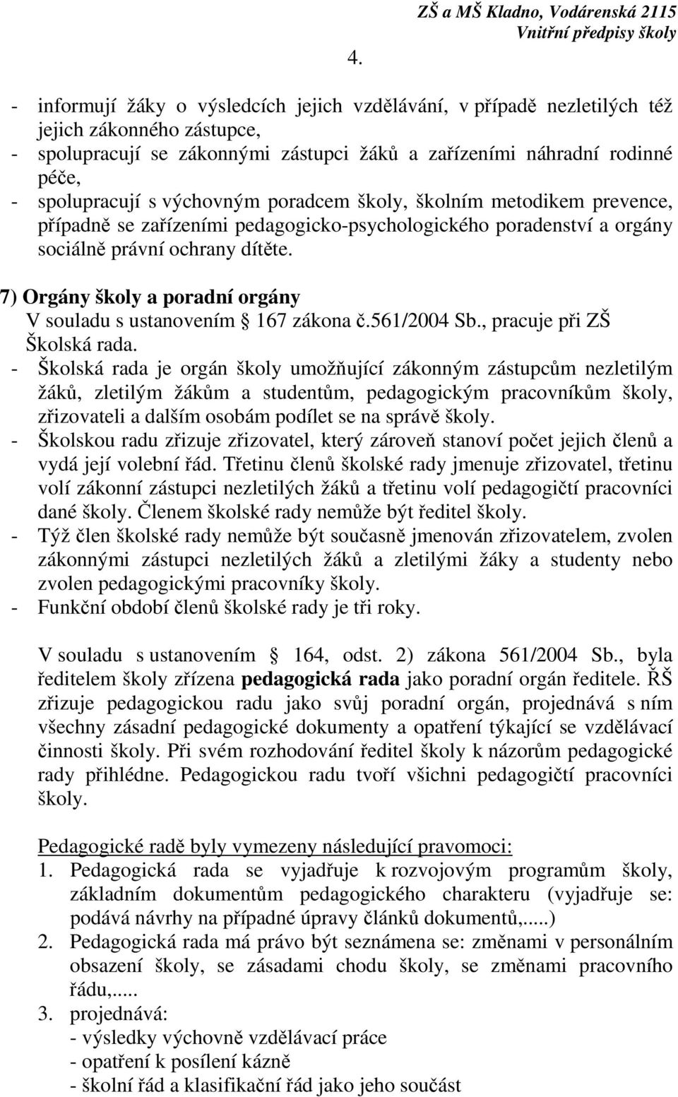 7) Orgány školy a poradní orgány V souladu s ustanovením 167 zákona č.561/2004 Sb., pracuje při ZŠ Školská rada.