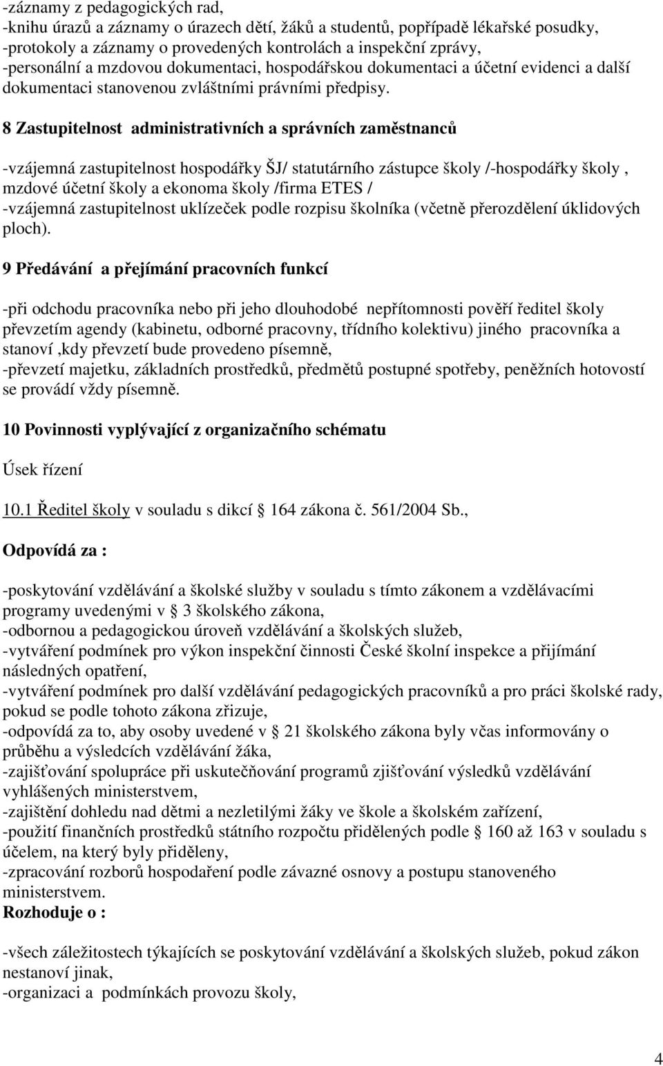 8 Zastupitelnost administrativních a správních zaměstnanců -vzájemná zastupitelnost hospodářky ŠJ/ statutárního zástupce školy /-hospodářky školy, mzdové účetní školy a ekonoma školy /firma ETES /