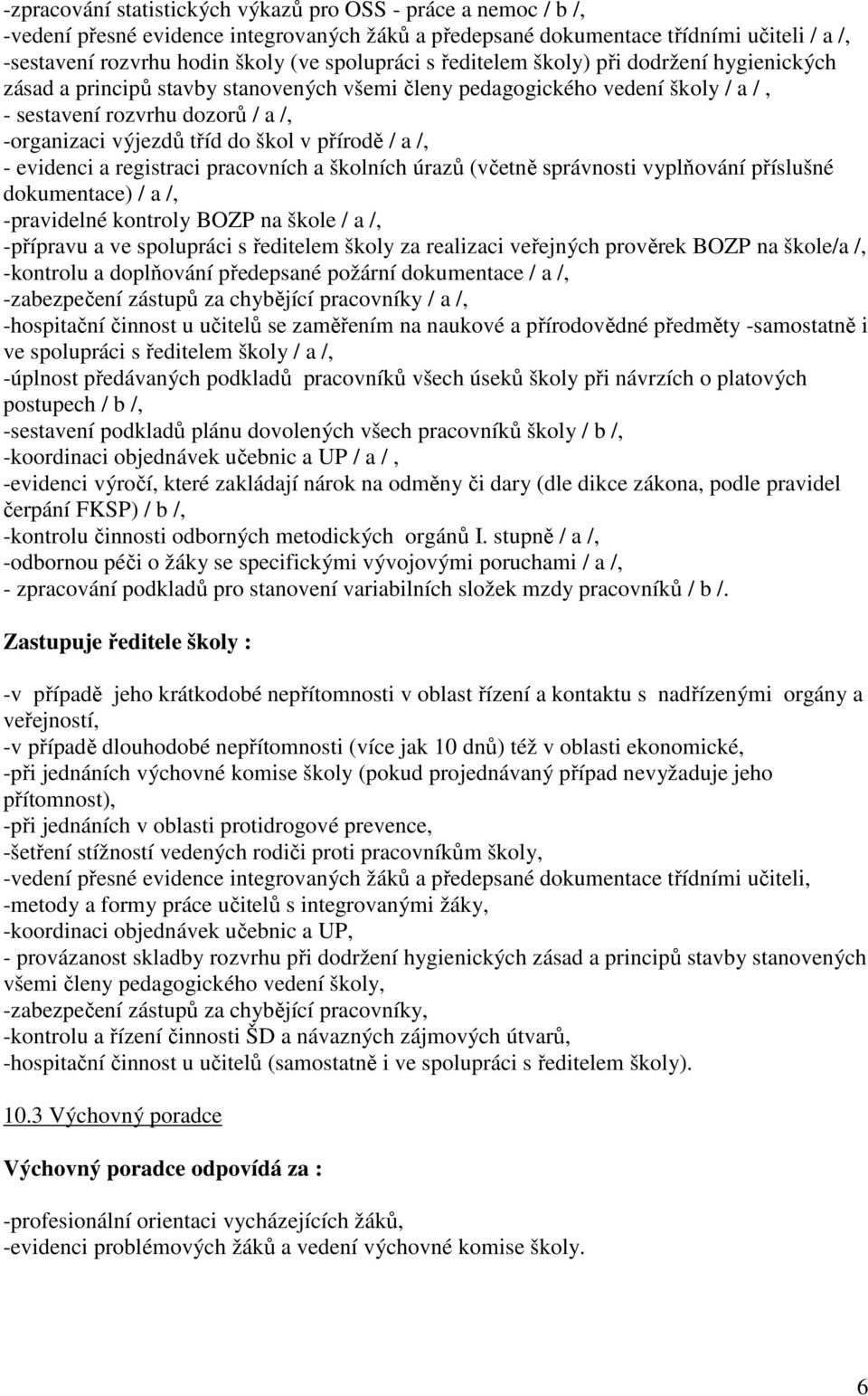 škol v přírodě / a /, - evidenci a registraci pracovních a školních úrazů (včetně správnosti vyplňování příslušné dokumentace) / a /, -pravidelné kontroly BOZP na škole / a /, -přípravu a ve