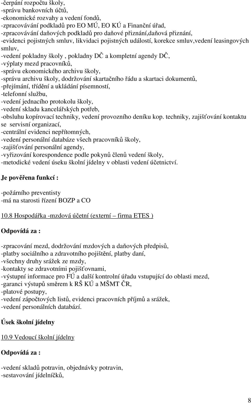 pracovníků, -správu ekonomického archivu školy, -správu archivu školy, dodržování skartačního řádu a skartaci dokumentů, -přejímání, třídění a ukládání písemností, -telefonní službu, -vedení