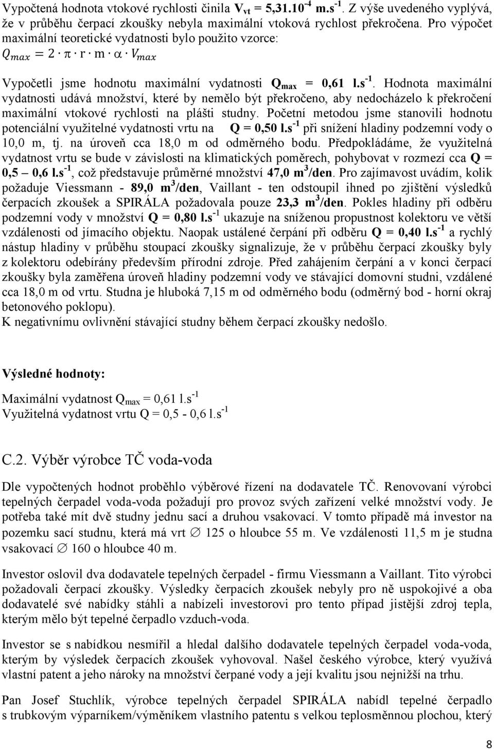 Hodnota maximální vydatnosti udává množství, které by nemělo být překročeno, aby nedocházelo k překročení maximální vtokové rychlosti na plášti studny.