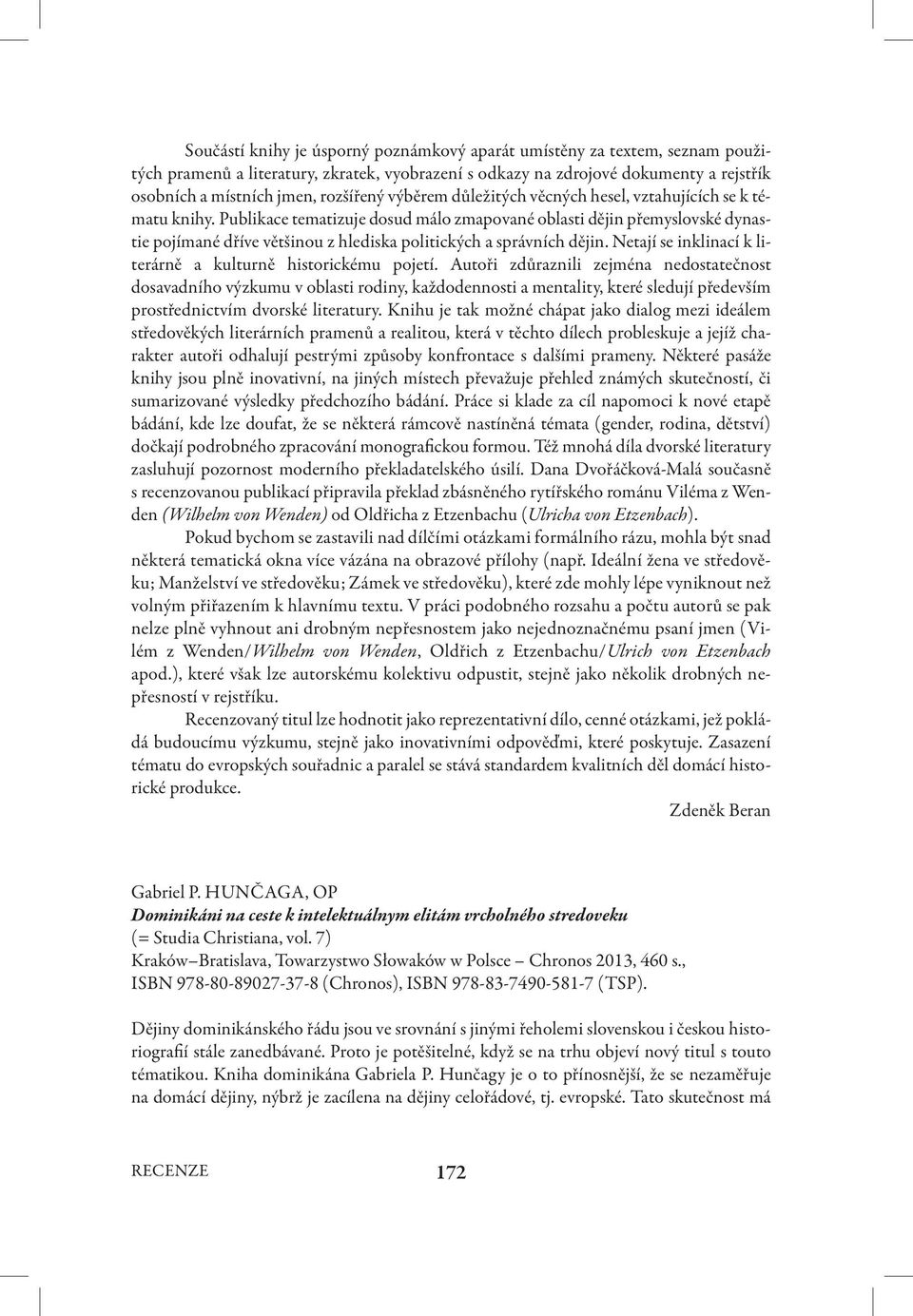 Publikace tematizuje dosud málo zmapované oblasti dějin přemyslovské dynastie pojímané dříve většinou z hlediska politických a správních dějin.