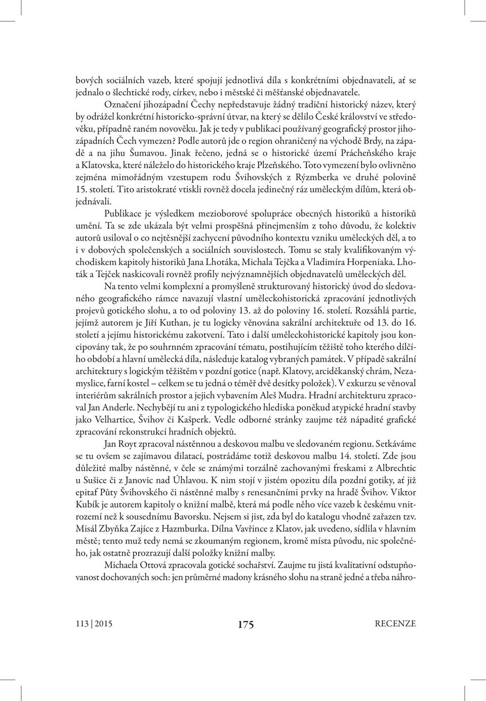 novověku. Jak je tedy v publikaci používaný geografický prostor jihozápadních Čech vymezen? Podle autorů jde o region ohraničený na východě Brdy, na západě a na jihu Šumavou.