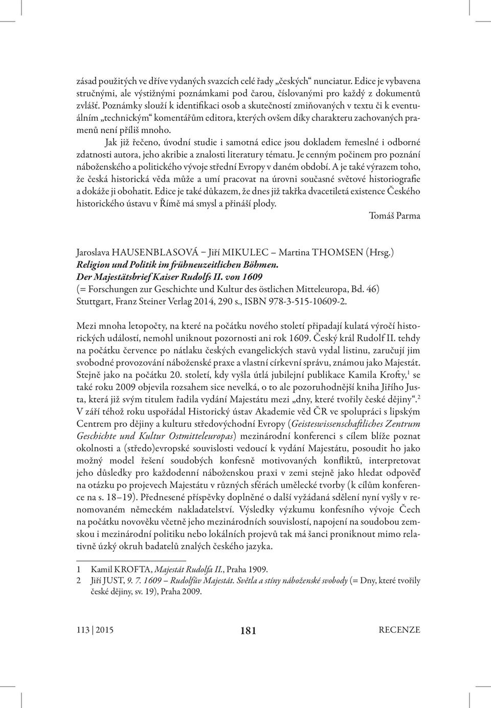 Jak již řečeno, úvodní studie i samotná edice jsou dokladem řemeslné i odborné zdatnosti autora, jeho akribie a znalosti literatury tématu.