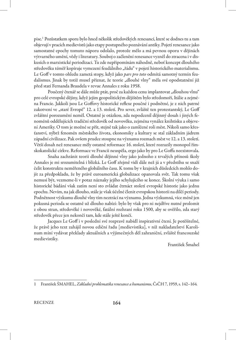 Souboj o začlenění renesance vyzněl do ztracena i v diskusích o marxistické periodizaci.