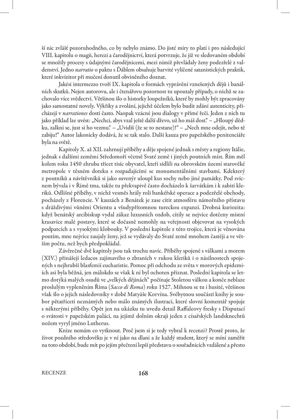 Jedno narratio o paktu s Ďáblem obsahuje barvité vylíčené satanistických praktik, které inkvizitor při mučení donutil obviněného doznat. Jakési intermezzo tvoří IX.