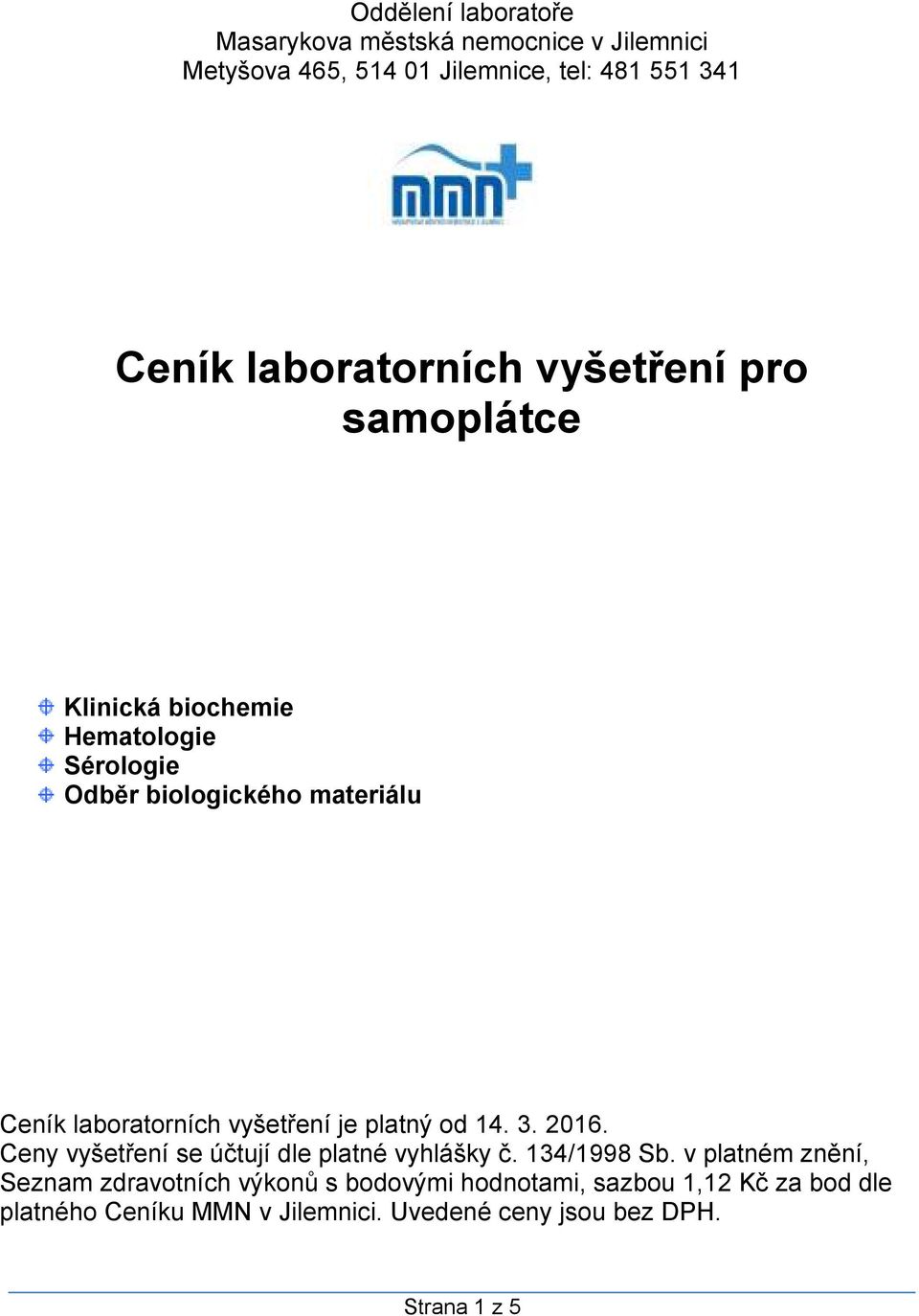 laboratorních vyšetření je platný od 14. 3. 2016. Ceny vyšetření se účtují dle platné vyhlášky č. 134/1998 Sb.