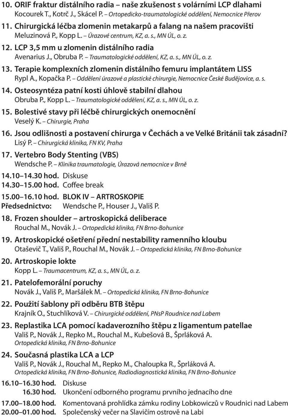 Traumatologické oddělení, KZ, a. s., MN ÚL, o. z. 13. Terapie komplexních zlomenin distálního femuru implantátem LISS Rypl A., Kopačka P.