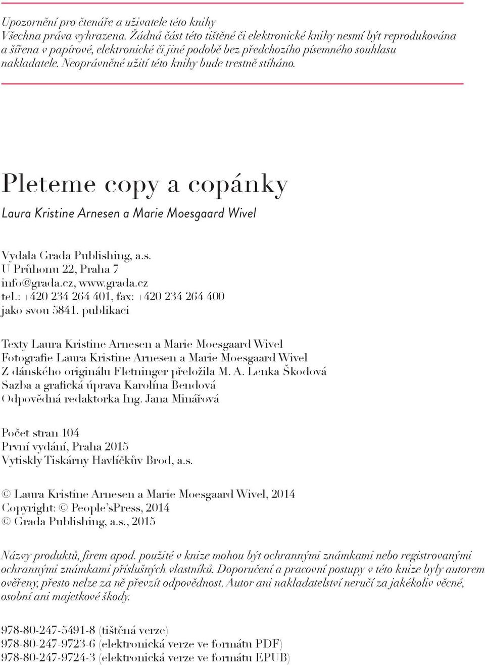 Neoprávněné užití této knihy bude trestně stíháno. Pleteme copy a copánky Laura Kristine Arnesen a Marie Moesgaard Wivel Vydala Grada Publishing, a.s. U Průhonu 22, Praha 7 info@grada.cz, www.grada.cz tel.