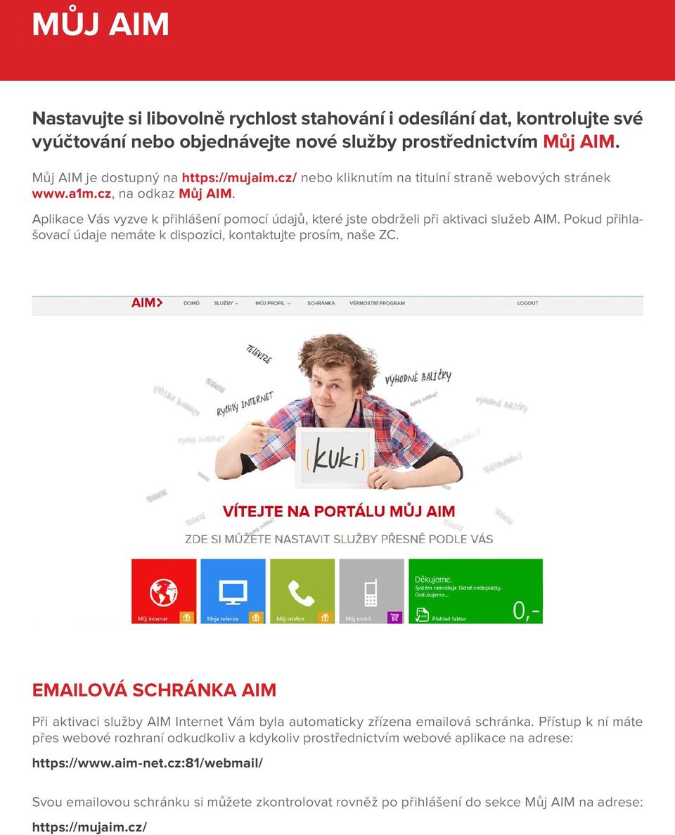 Pokud přihlašovací údaje nemáte k dispozici, kontaktujte prosím, naše ZC. EMAILOVÁ SCHRÁNKA AIM Při aktivaci služby AIM Internet Vám byla automaticky zřízena emailová schránka.