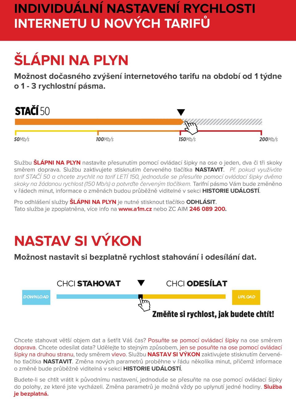 pokud využíváte tarif STAČÍ 50 a chcete zrychlit na tarif LETÍ 150, jednoduše se přesuňte pomocí ovládací šipky dvěma skoky na žádanou rychlost (150 Mb/s) a potvrďte červeným tlačítkem.