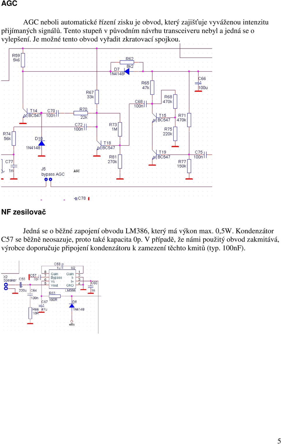 NF zesilovač Jedná se o běžné zapojení obvodu LM386, který má výkon max. 0,5W.