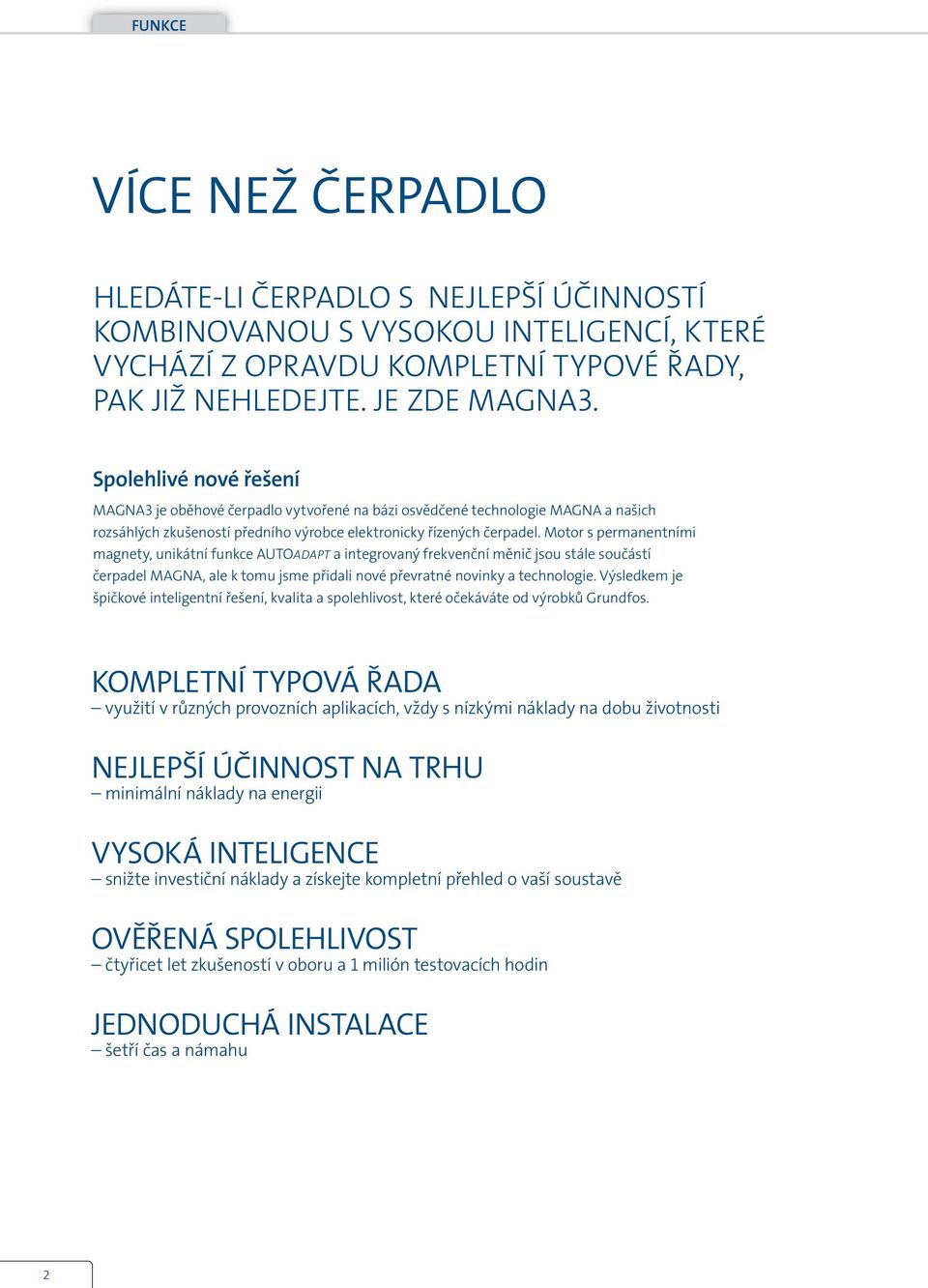 Motor s permanentními magnety, unikátní funkce AUTOadapt a integrovaný frekvenční měnič jsou stále součástí čerpadel MAGNA, ale k tomu jsme přidali nové převratné novinky a technologie.