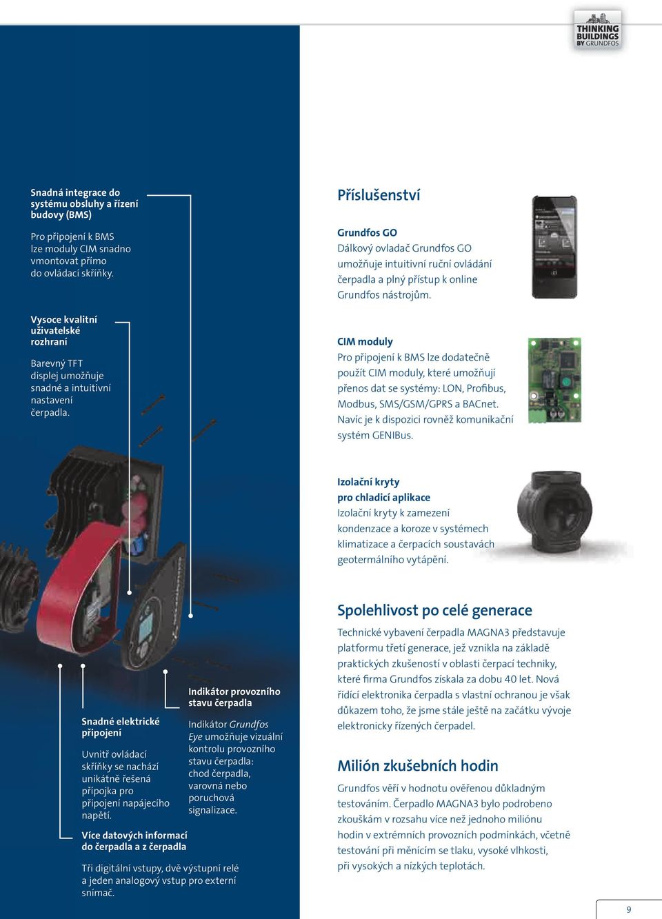 Příslušenství Grundfos GO Dálkový ovladač Grundfos GO umožňuje intuitivní ruční ovládání čerpadla a plný přístup k online Grundfos nástrojům.