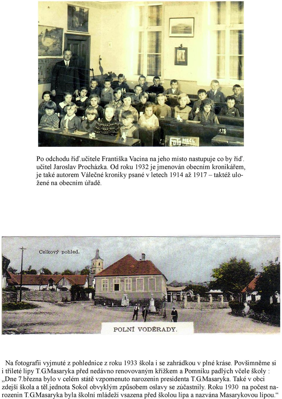 Na fotografii vyjmuté z pohlednice z roku 1933 škola i se zahrádkou v plné kráse. Povšimněme si i tříleté lípy T.G.