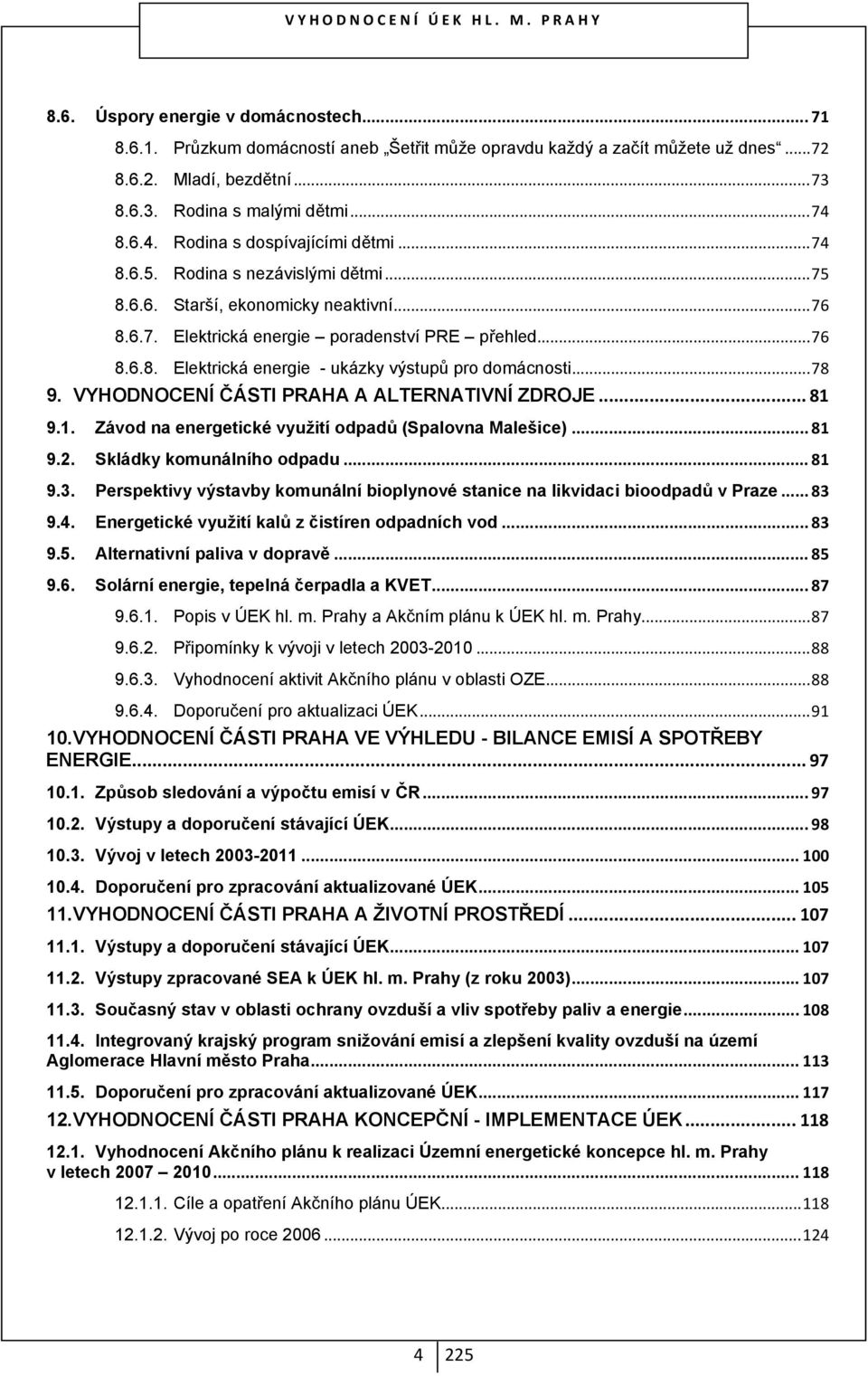 .. 76 8.6.8. Elektrická energie - ukázky výstupů pro domácnosti... 78 9. VYHODNOCENÍ ČÁSTI PRAHA A ALTERNATIVNÍ ZDROJE... 81 9.1. Závod na energetické využití odpadů (Spalovna Malešice)... 81 9.2.