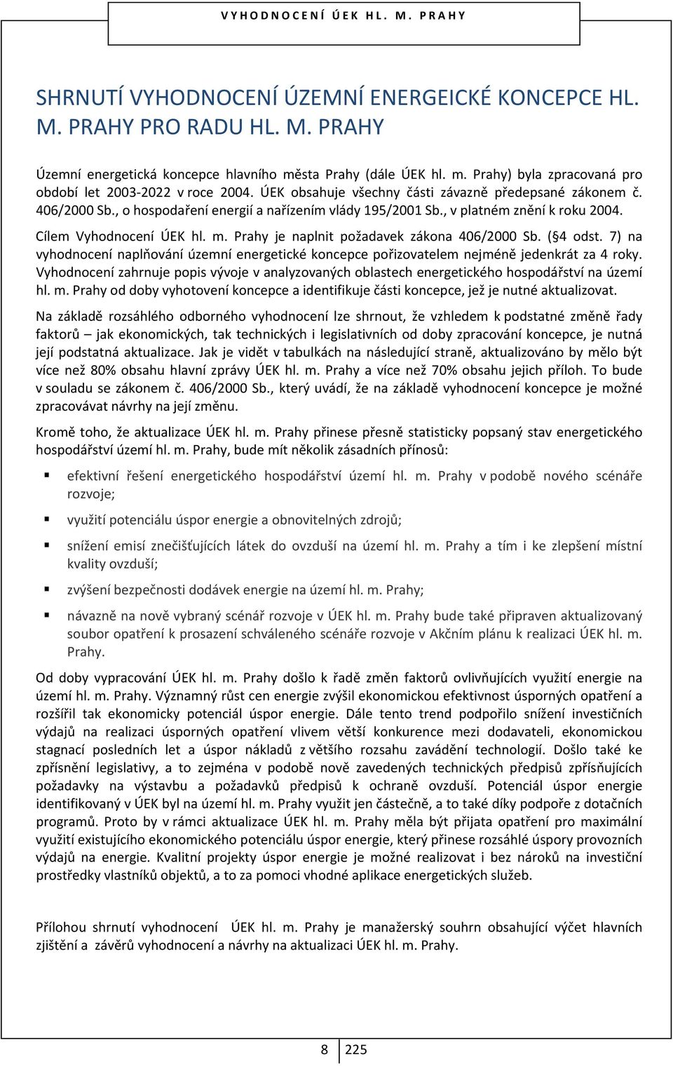 , o hospodaření energií a nařízením vlády 195/2001 Sb., v platném znění k roku 2004. Cílem Vyhodnocení ÚEK hl. m. Prahy je naplnit požadavek zákona 406/2000 Sb. ( 4 odst.