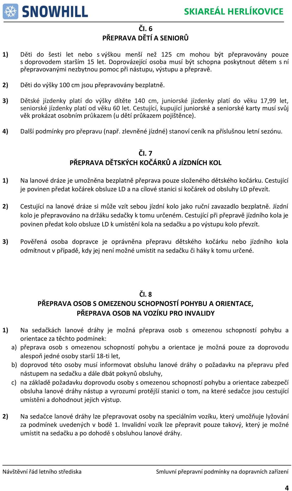 3) Dětské jízdenky platí do výšky dítěte 140 cm, juniorské jízdenky platí do věku 17,99 let, seniorské jízdenky platí od věku 60 let.