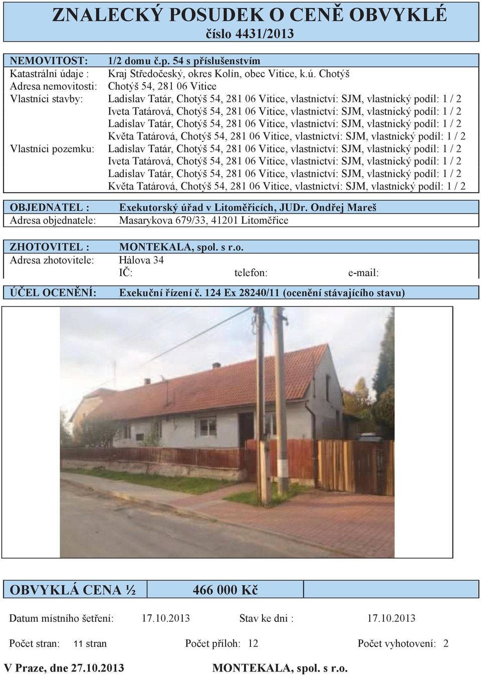 Chotýš Adresa nemovitosti: Chotýš 54, 281 06 Vitice Vlastníci stavby: Ladislav Tatár, Chotýš 54, 281 06 Vitice, vlastnictví: SJM, vlastnický podíl: 1 / 2 Iveta Tatárová, Chotýš 54, 281 06 Vitice,