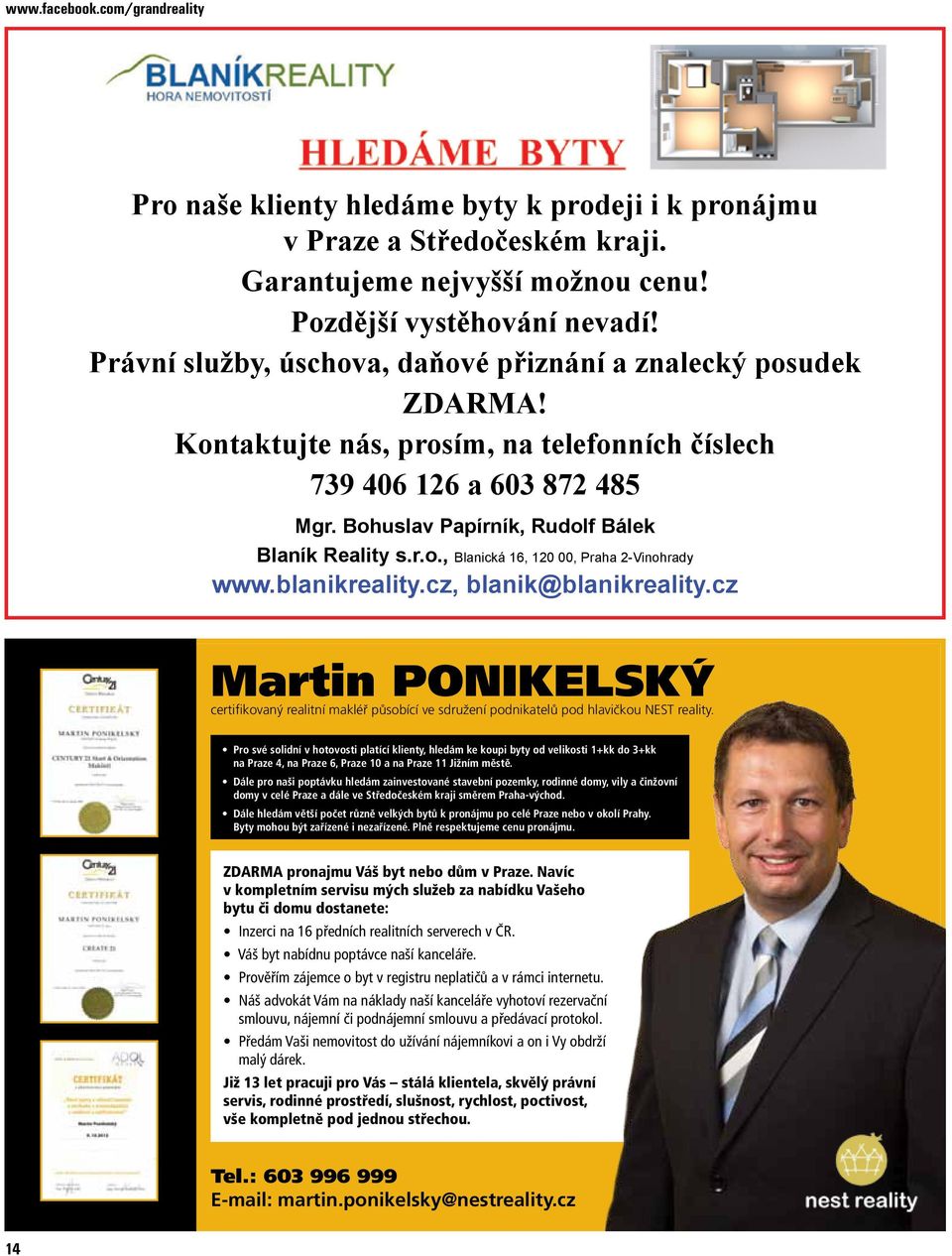blanikreality.cz, blanik@blanikreality.cz Martin PONIKELSKÝ certifikovaný realitní makléř působící ve sdružení podnikatelů pod hlavičkou NEST reality.