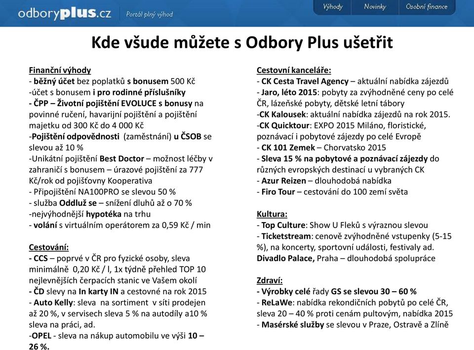 pojištění za 777 Kč/rok od pojišťovny Kooperativa - Připojištění NA100PRO se slevou 50 % - služba Oddluž se snížení dluhů až o 70 % -nejvýhodnější hypotéka na trhu - volání s virtuálním operátorem za