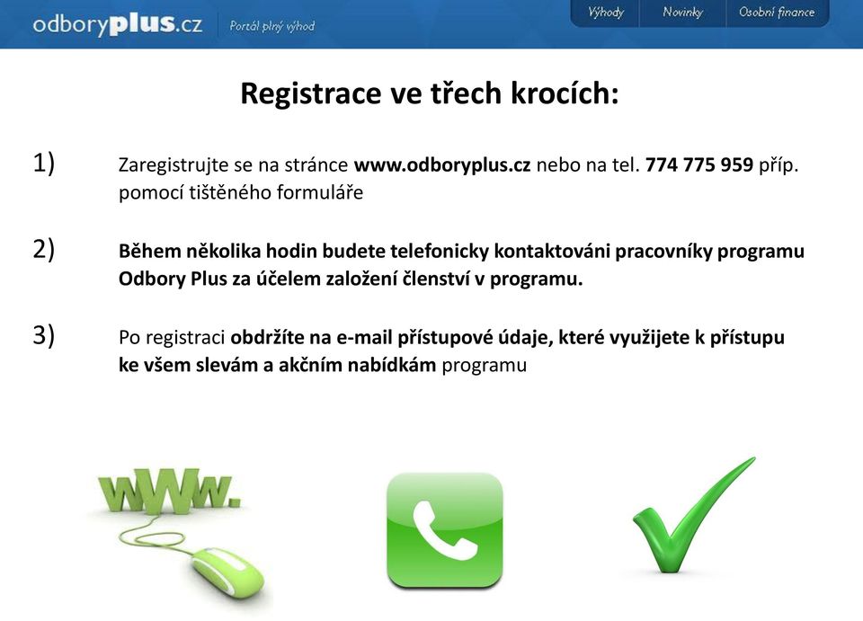 pomocí tištěného formuláře 2) Během několika hodin budete telefonicky kontaktováni pracovníky