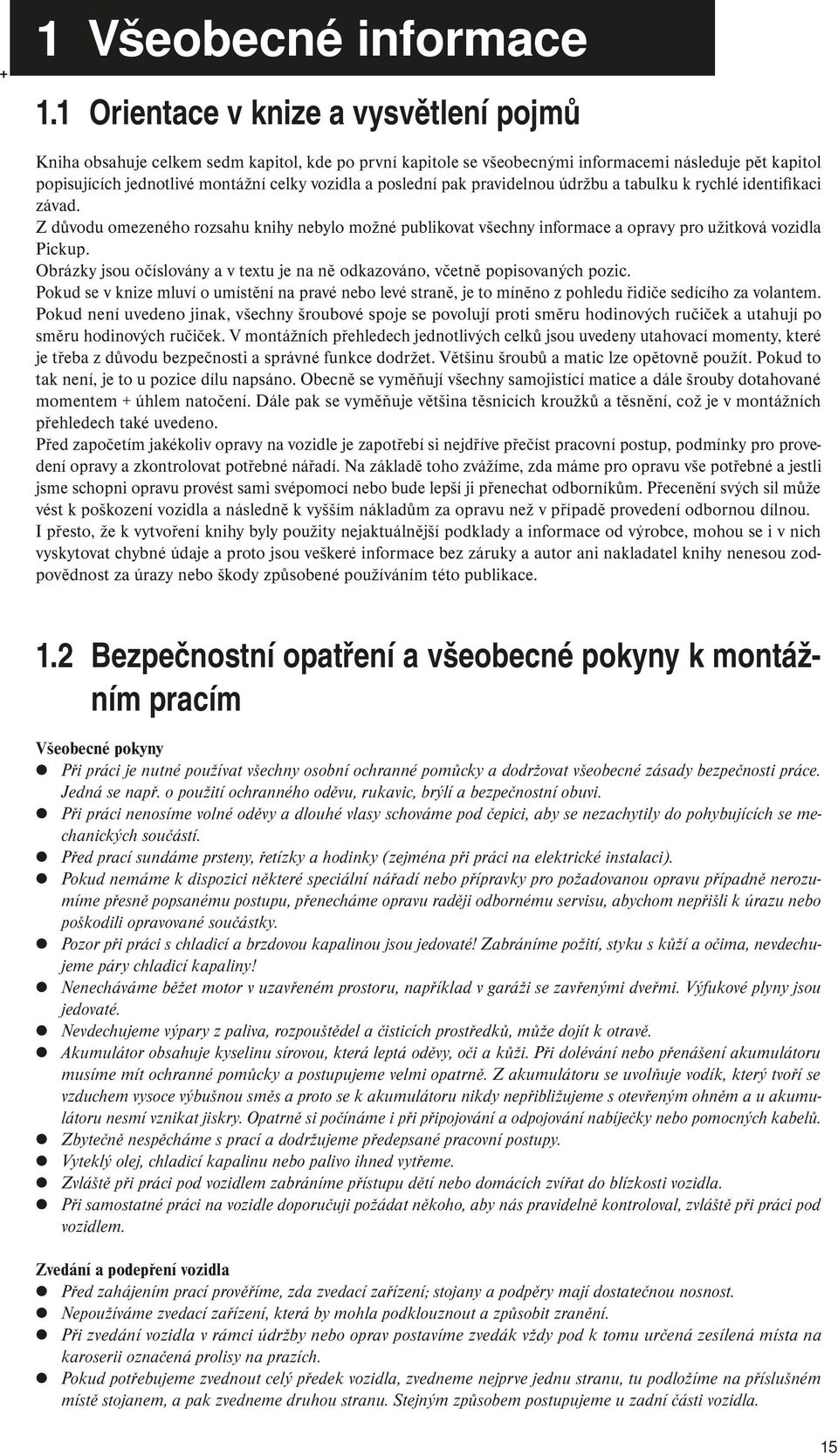 poslední pak pravidelnou údržbu a tabulku k rychlé identifikaci závad. Z důvodu omezeného rozsahu knihy nebylo možné publikovat všechny informace a opravy pro užitková vozidla Pickup.