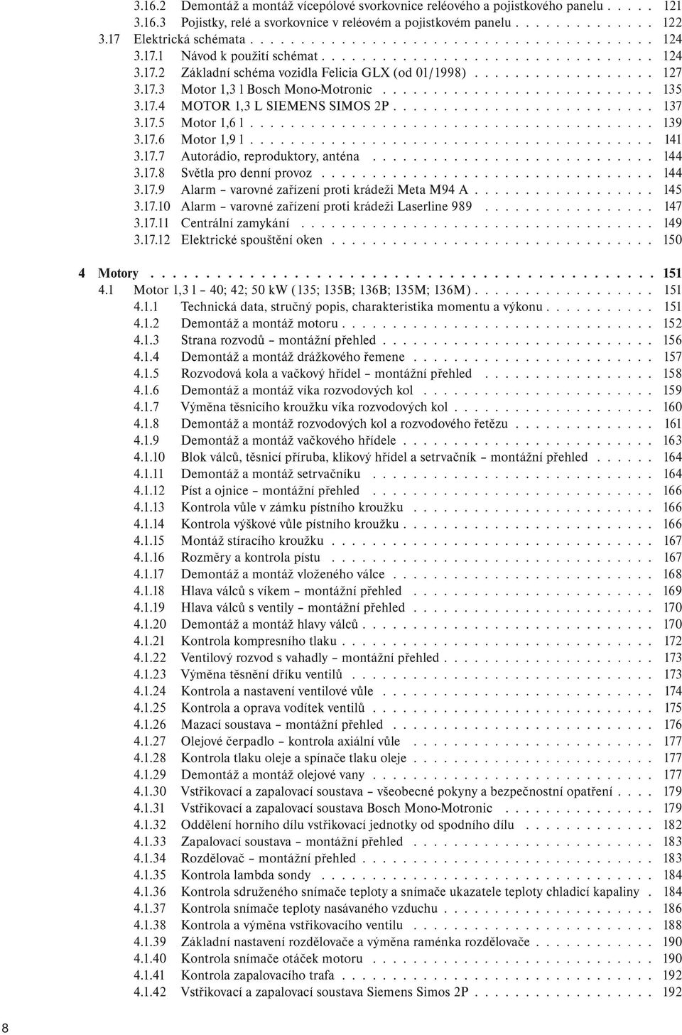 .......................... 135 3.17.4 MOTOR 1,3 L SIEMENS SIMOS 2P.......................... 137 3.17.5 Motor 1,6 l........................................ 139 3.17.6 Motor 1,9 l........................................ 141 3.