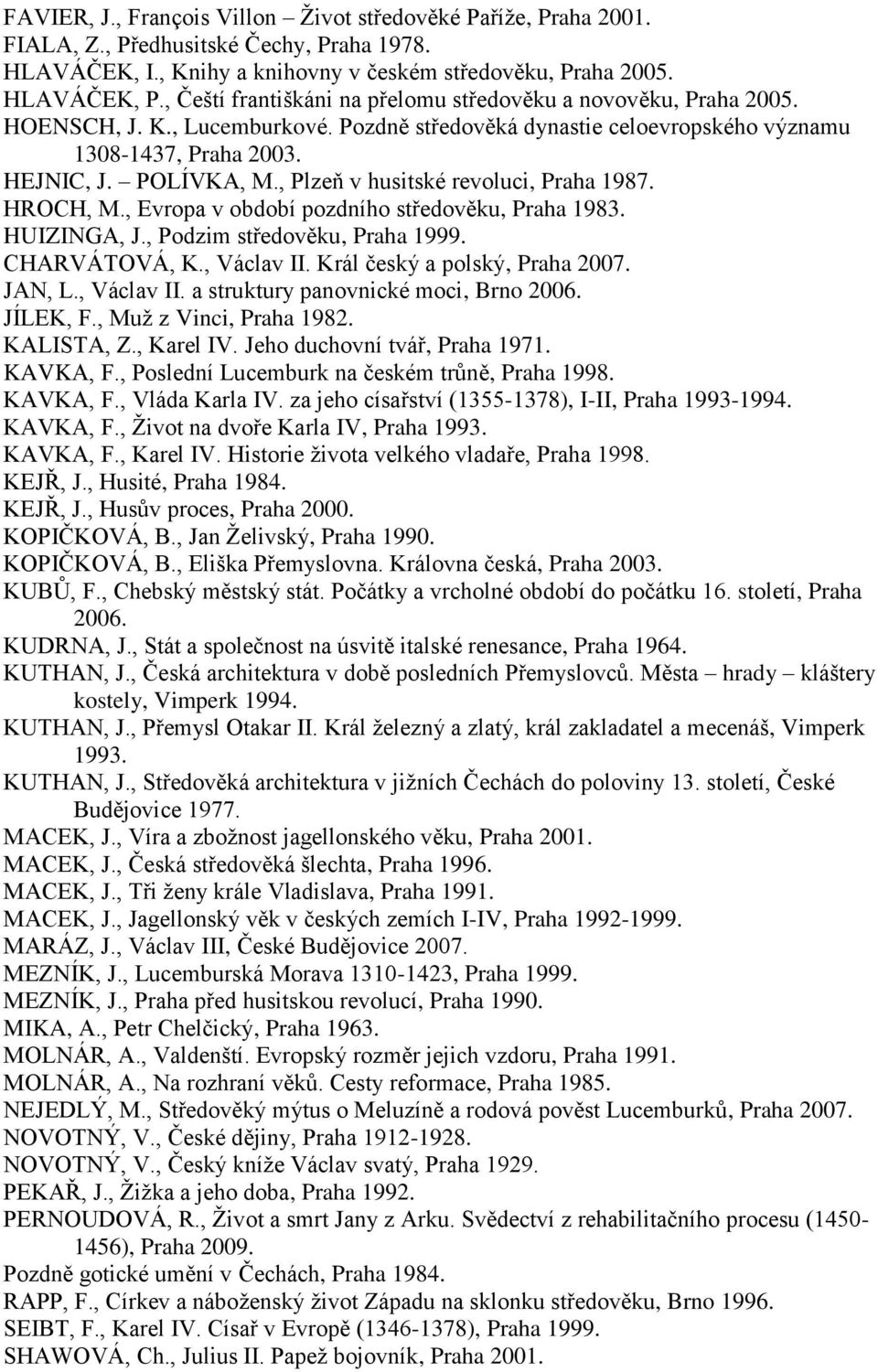 , Plzeň v husitské revoluci, Praha 1987. HROCH, M., Evropa v období pozdního středověku, Praha 1983. HUIZINGA, J., Podzim středověku, Praha 1999. CHARVÁTOVÁ, K., Václav II.