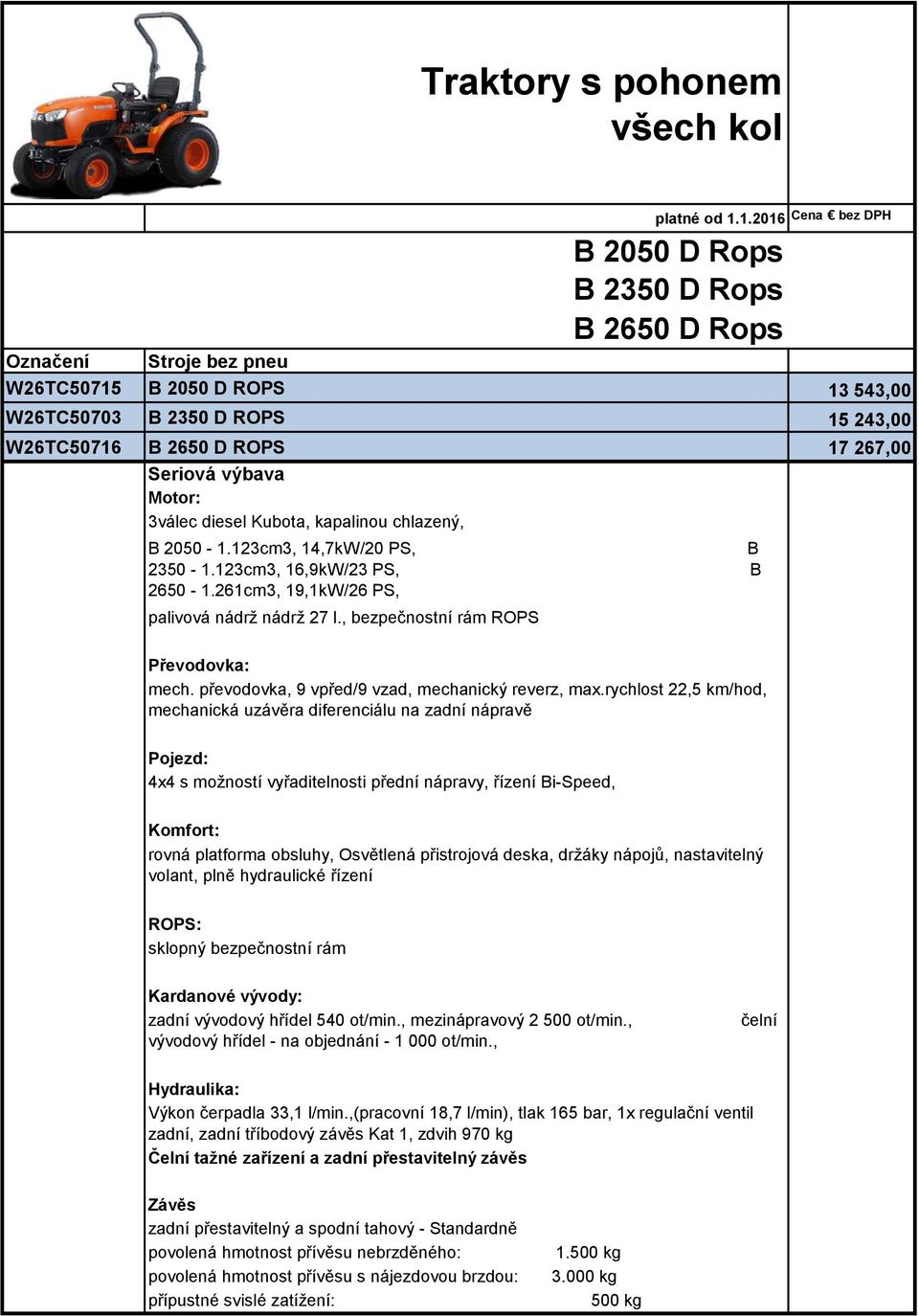 výbava Motor: 3válec diesel Kubota, kapalinou chlazený, B 2050-1.123cm3, 14,7kW/20 PS, B 2350-1.123cm3, 16,9kW/23 PS, B 2650-1.261cm3, 19,1kW/26 PS, palivová nádrž nádrž 27 l.
