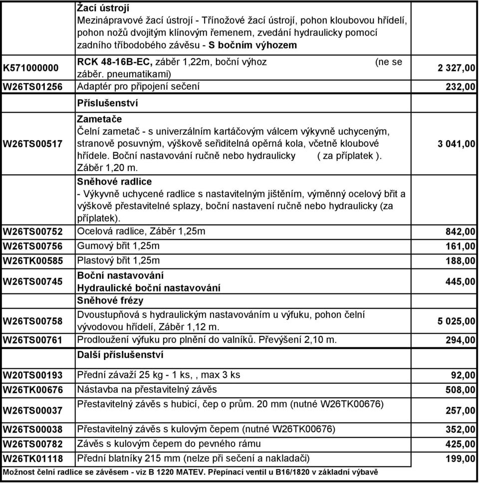pneumatikami) 2 327,00 W26TS01256 Adaptér pro připojení sečení 232,00 Příslušenství W26TS00517 Zametače Čelní zametač - s univerzálním kartáčovým válcem výkyvně uchyceným, stranově posuvným, výškově