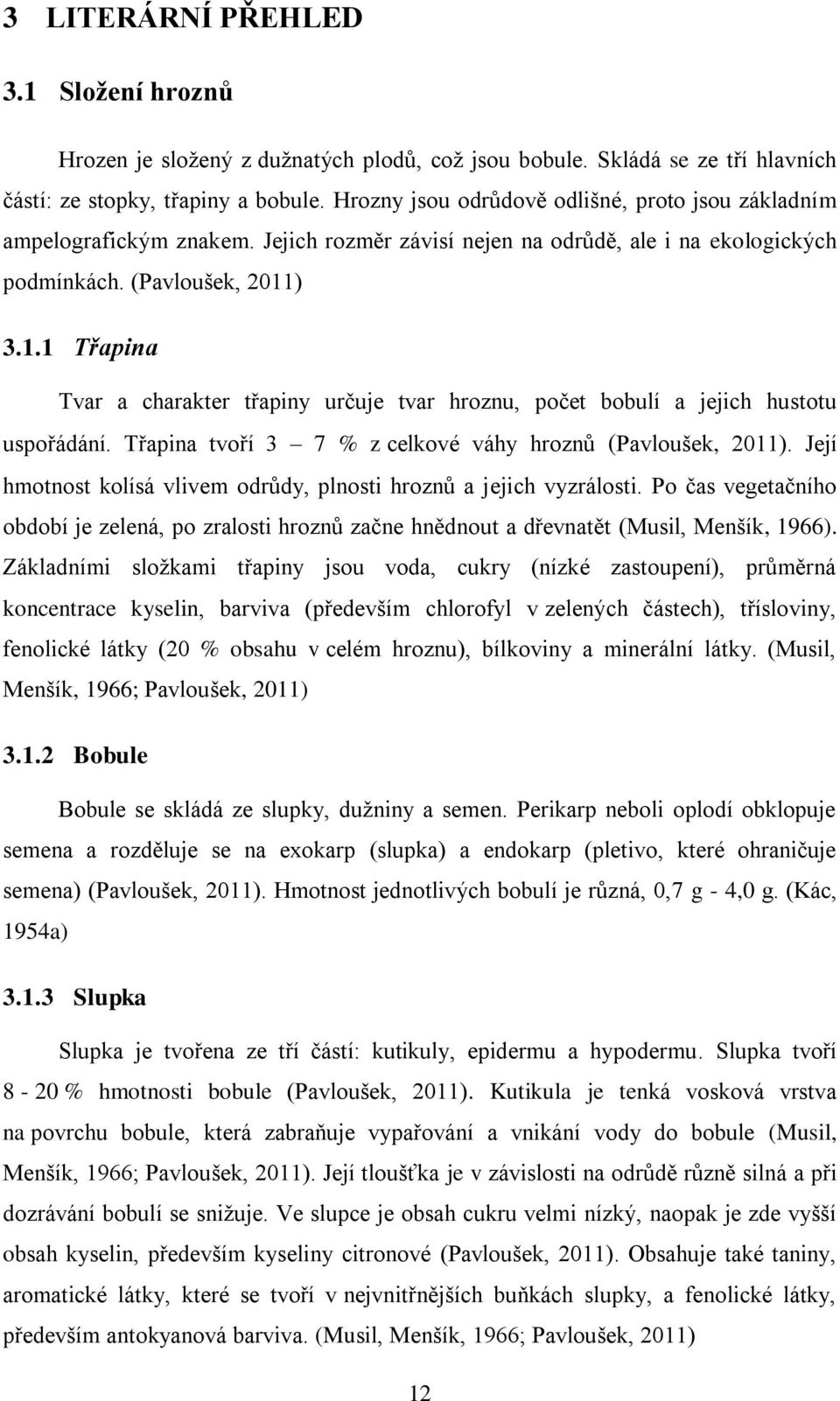 ) 3.1.1 Třapina Tvar a charakter třapiny určuje tvar hroznu, počet bobulí a jejich hustotu uspořádání. Třapina tvoří 3 7 % z celkové váhy hroznů (Pavloušek, 2011).