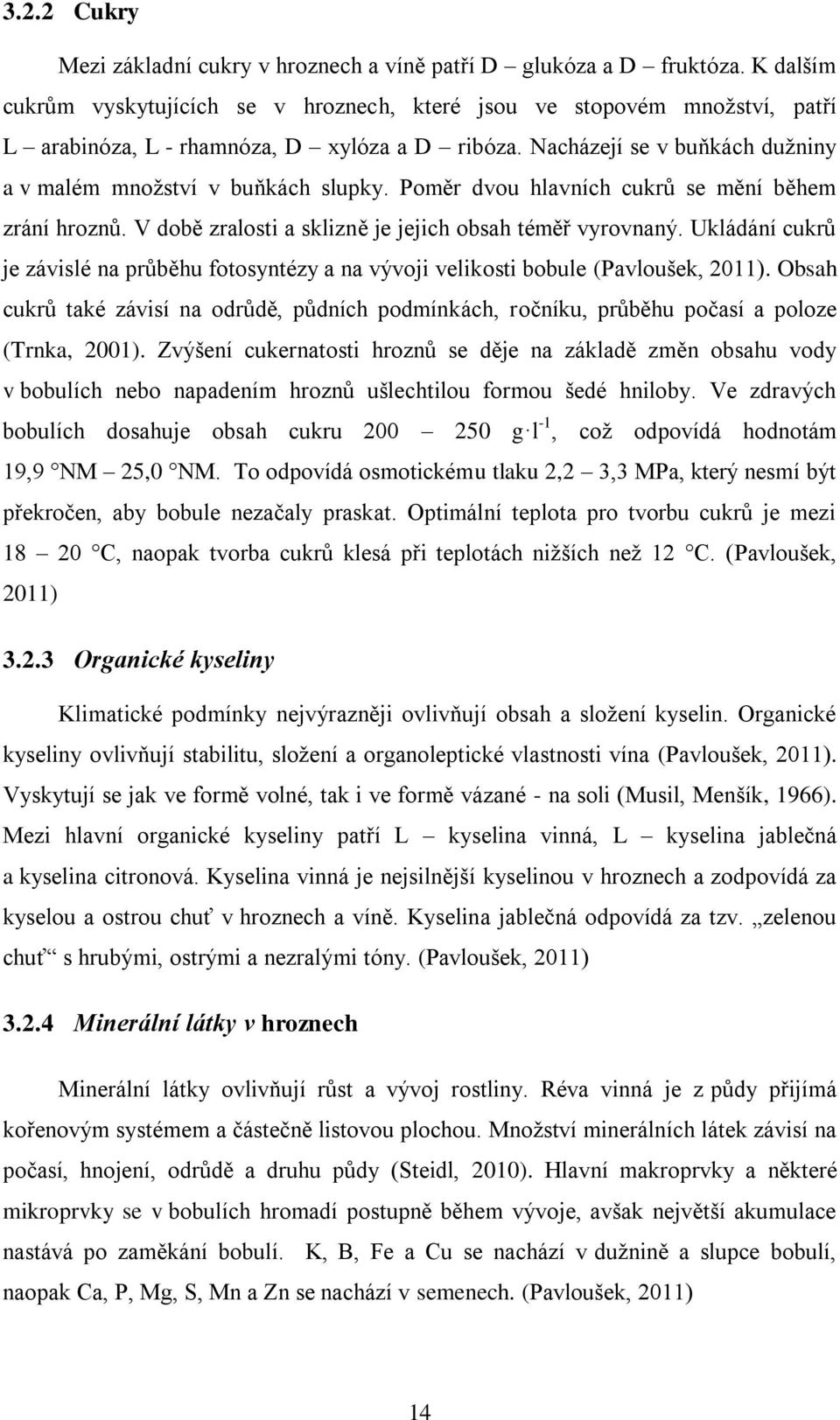 Poměr dvou hlavních cukrů se mění během zrání hroznů. V době zralosti a sklizně je jejich obsah téměř vyrovnaný.