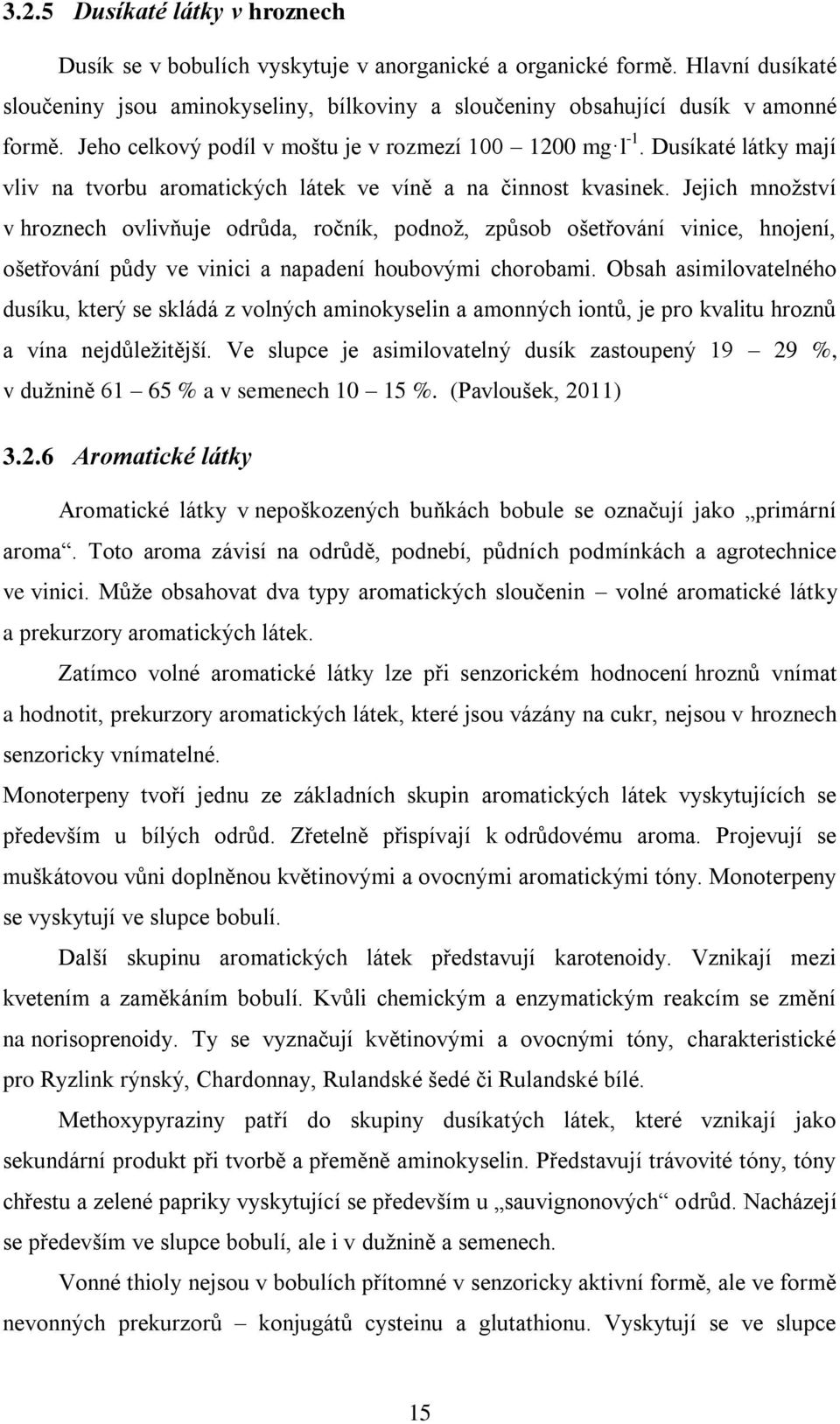 Jejich množství v hroznech ovlivňuje odrůda, ročník, podnož, způsob ošetřování vinice, hnojení, ošetřování půdy ve vinici a napadení houbovými chorobami.