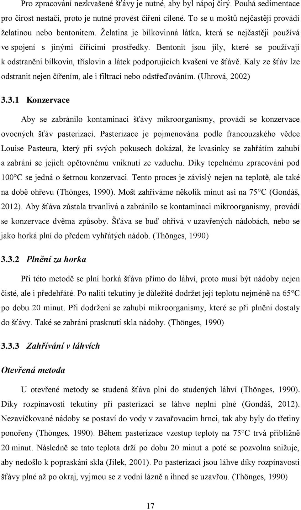 Bentonit jsou jíly, které se používají k odstranění bílkovin, tříslovin a látek podporujících kvašení ve šťávě. Kaly ze šťáv lze odstranit nejen čířením, ale i filtrací nebo odstřeďováním.