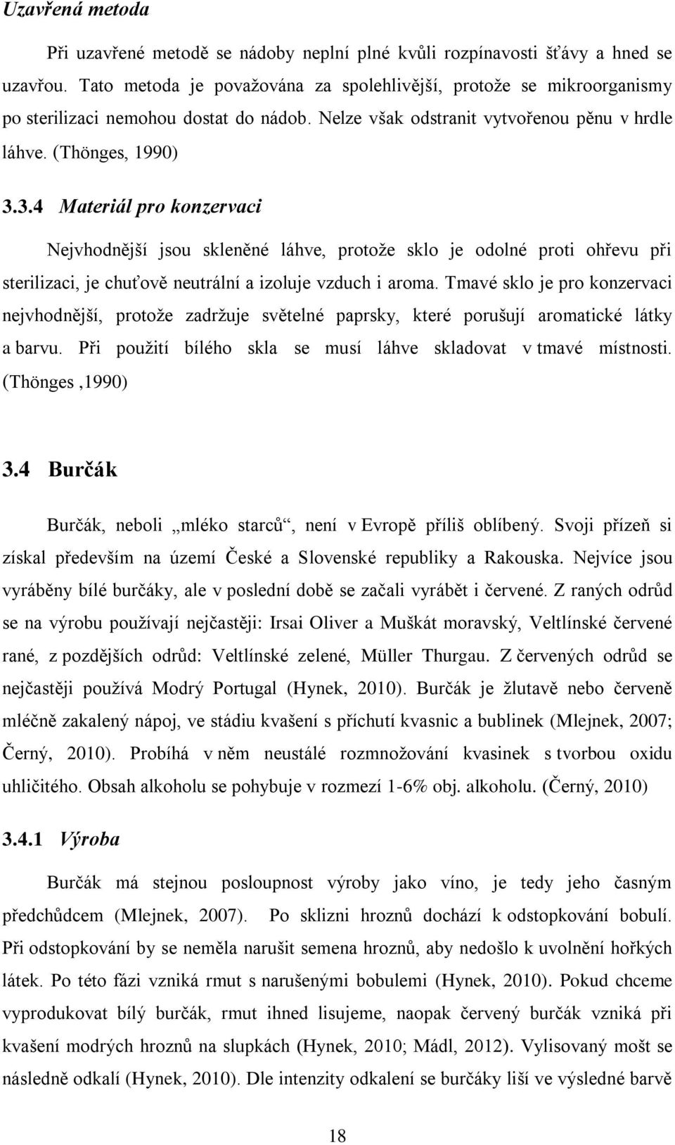3.4 Materiál pro konzervaci Nejvhodnější jsou skleněné láhve, protože sklo je odolné proti ohřevu při sterilizaci, je chuťově neutrální a izoluje vzduch i aroma.