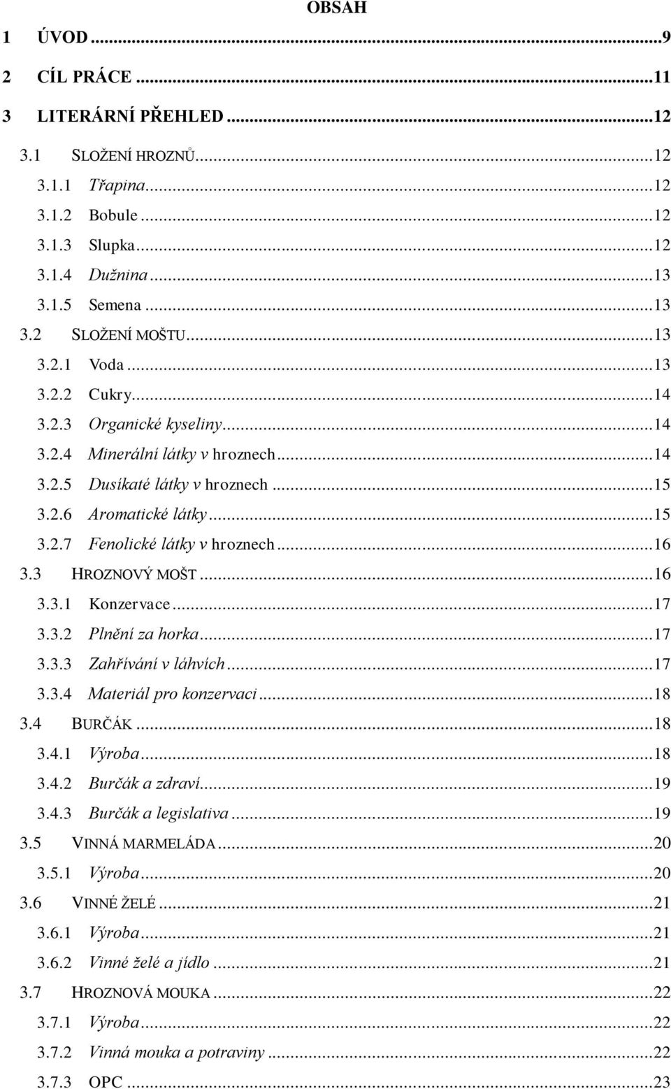 .. 16 3.3 HROZNOVÝ MOŠT... 16 3.3.1 Konzervace... 17 3.3.2 Plnění za horka... 17 3.3.3 Zahřívání v láhvích... 17 3.3.4 Materiál pro konzervaci... 18 3.4 BURČÁK... 18 3.4.1 Výroba... 18 3.4.2 Burčák a zdraví.