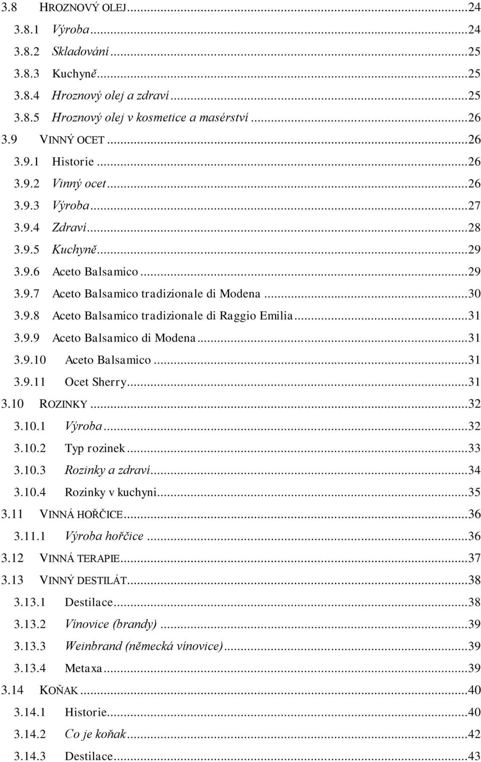 .. 31 3.9.9 Aceto Balsamico di Modena... 31 3.9.10 Aceto Balsamico... 31 3.9.11 Ocet Sherry... 31 3.10 ROZINKY... 32 3.10.1 Výroba... 32 3.10.2 Typ rozinek... 33 3.10.3 Rozinky a zdraví... 34 3.10.4 Rozinky v kuchyni.
