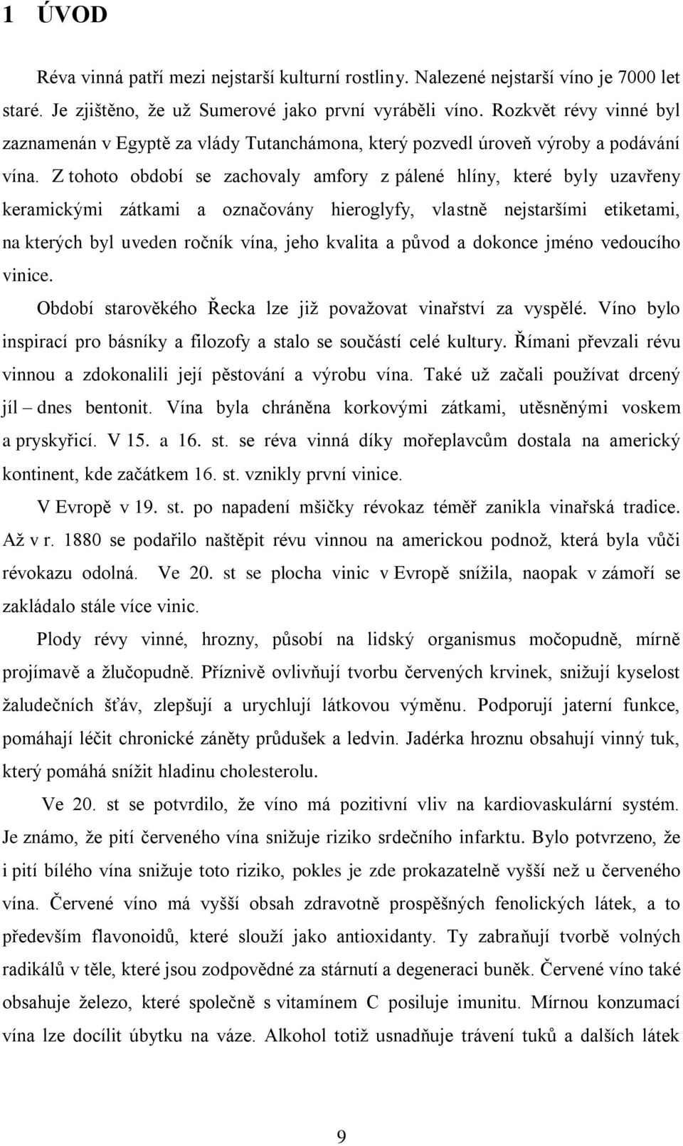 Z tohoto období se zachovaly amfory z pálené hlíny, které byly uzavřeny keramickými zátkami a označovány hieroglyfy, vlastně nejstaršími etiketami, na kterých byl uveden ročník vína, jeho kvalita a