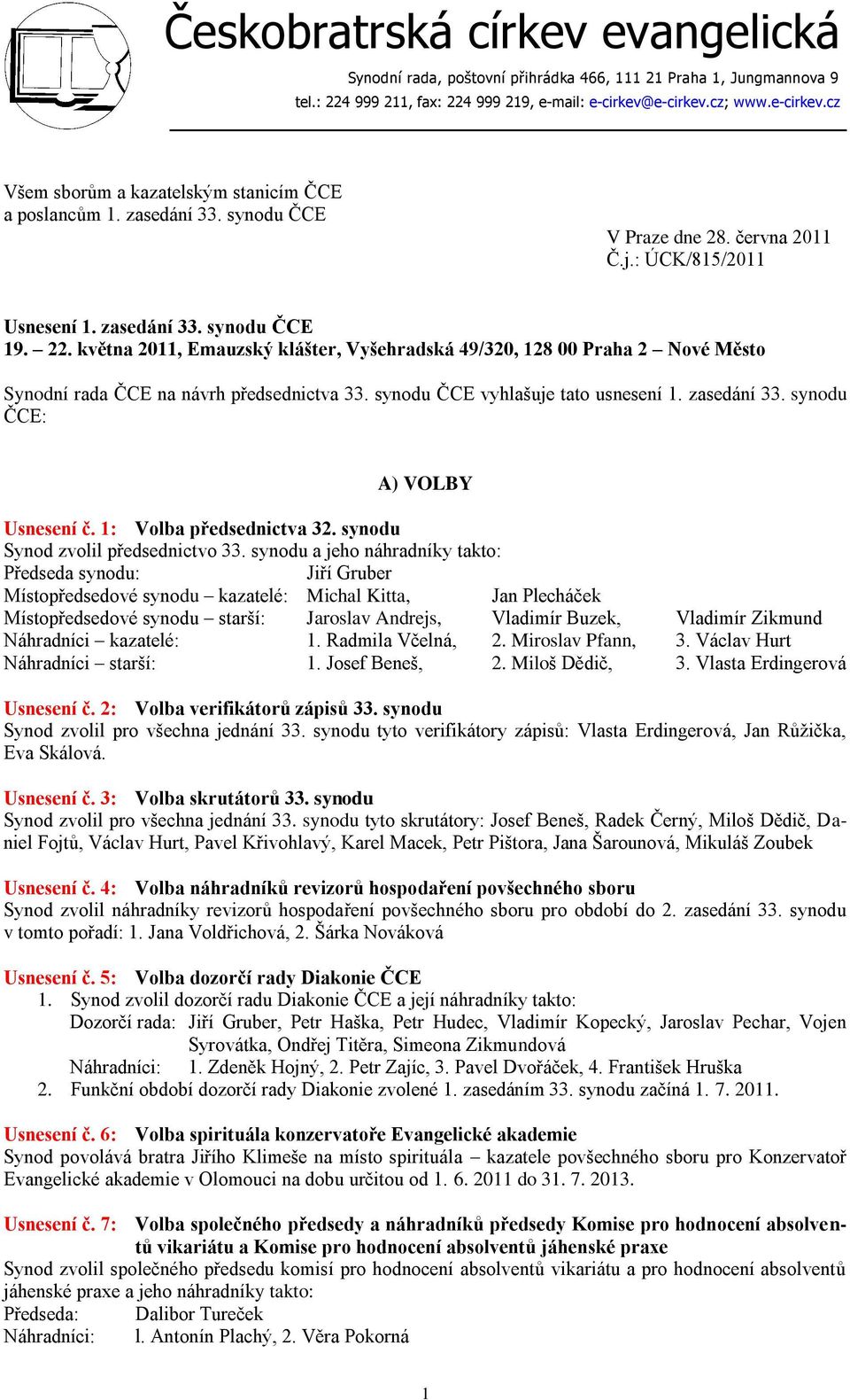 května 2011, Emauzský klášter, Vyšehradská 49/320, 128 00 Praha 2 Nové Město Synodní rada ČCE na návrh předsednictva 33. synodu ČCE vyhlašuje tato usnesení 1. zasedání 33.