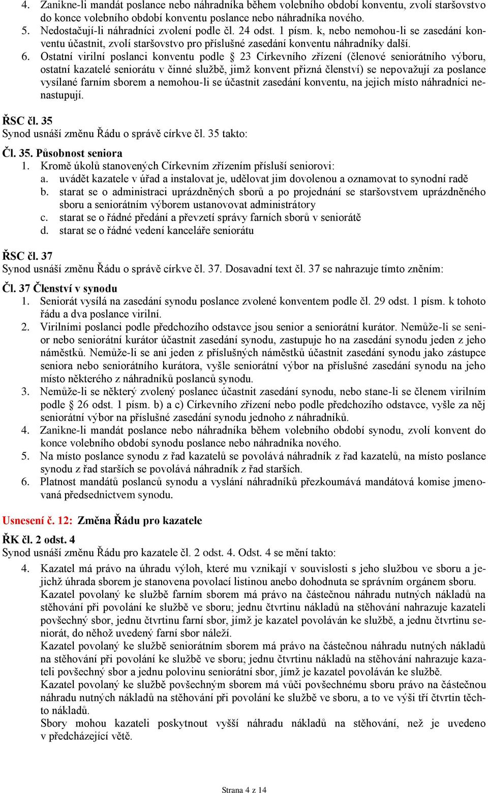 Ostatní virilní poslanci konventu podle 23 Církevního zřízení (členové seniorátního výboru, ostatní kazatelé seniorátu v činné službě, jimž konvent přizná členství) se nepovažují za poslance vysílané