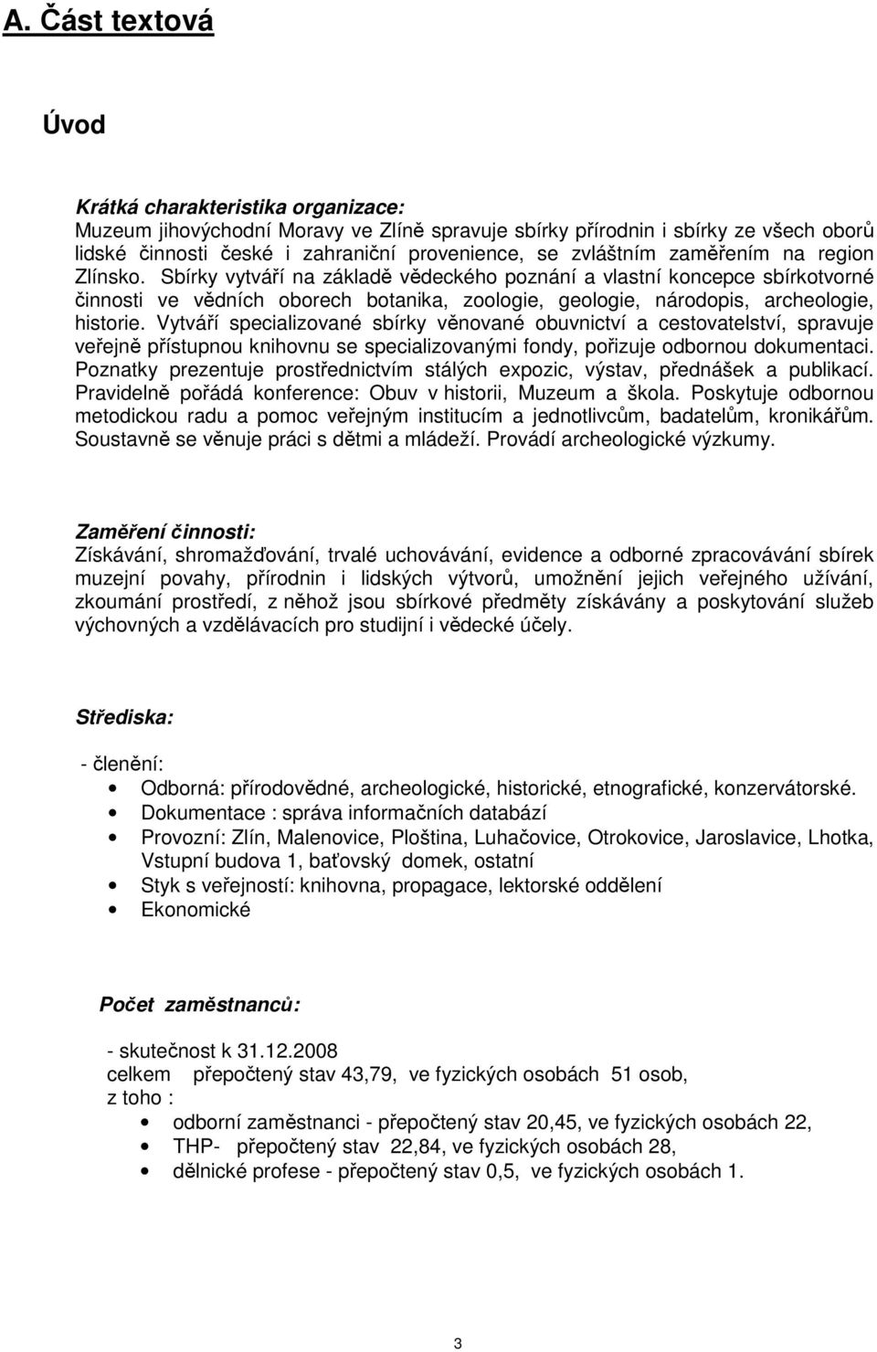 Sbírky vytváří na základě vědeckého poznání a vlastní koncepce sbírkotvorné činnosti ve vědních oborech botanika, zoologie, geologie, národopis, archeologie, historie.