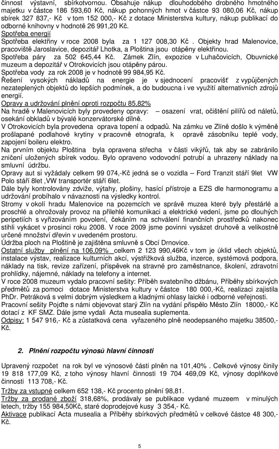 nákup publikací do odborné knihovny v hodnotě 26 991,20 Kč. Spotřeba energií Spotřeba elektřiny v roce 2008 byla za 1 127 008,30 Kč.